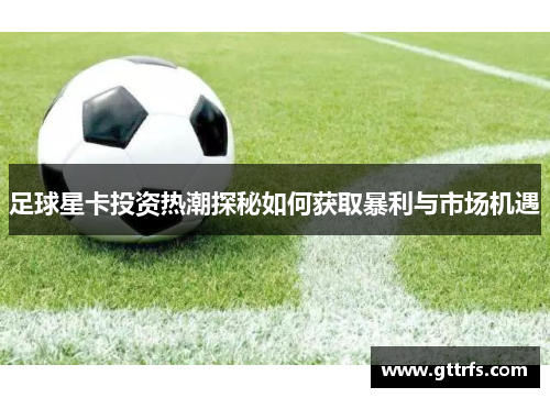 足球星卡投资热潮探秘如何获取暴利与市场机遇