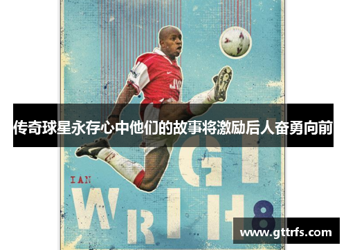 传奇球星永存心中他们的故事将激励后人奋勇向前