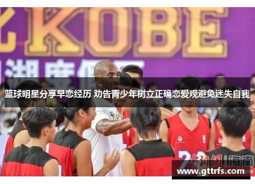 篮球明星分享早恋经历 劝告青少年树立正确恋爱观避免迷失自我